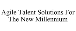 AGILE TALENT SOLUTIONS FOR THE NEW MILLENNIUM trademark