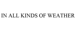 IN ALL KINDS OF WEATHER trademark