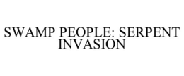 SWAMP PEOPLE: SERPENT INVASION trademark