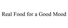 REAL FOOD FOR A GOOD MOOD trademark