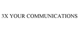 3X YOUR COMMUNICATIONS trademark