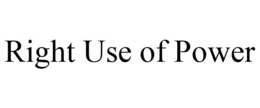 RIGHT USE OF POWER trademark