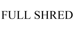 FULL SHRED trademark