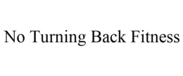 NO TURNING BACK FITNESS trademark