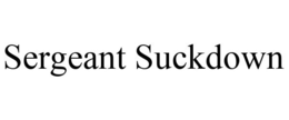 SERGEANT SUCKDOWN trademark