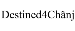 DESTINED4CHÃNJ trademark