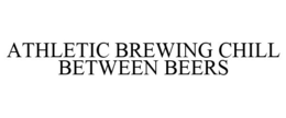 ATHLETIC BREWING CHILL BETWEEN BEERS trademark