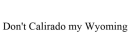 DON'T CALIRADO MY WYOMING trademark