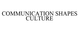 COMMUNICATION SHAPES CULTURE trademark