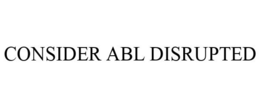 CONSIDER ABL DISRUPTED trademark
