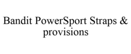 BANDIT POWERSPORT STRAPS & PROVISIONS trademark