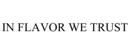 IN FLAVOR WE TRUST trademark