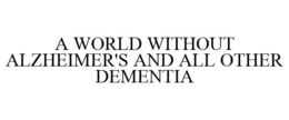A WORLD WITHOUT ALZHEIMER'S AND ALL OTHER DEMENTIA trademark
