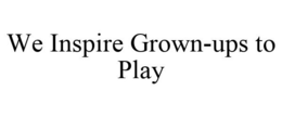 WE INSPIRE GROWN-UPS TO PLAY trademark