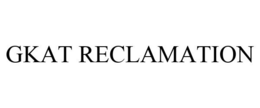 GKAT RECLAMATION trademark