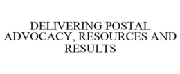 DELIVERING POSTAL ADVOCACY, RESOURCES AND RESULTS trademark