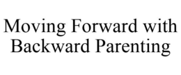 MOVING FORWARD WITH BACKWARD PARENTING trademark