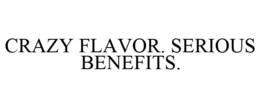CRAZY FLAVOR. SERIOUS BENEFITS. trademark