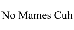NO MAMES CUH trademark