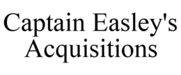 CAPTAIN EASLEY'S ACQUISITIONS trademark