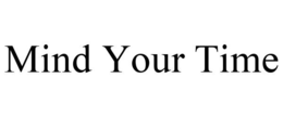 MIND YOUR TIME trademark