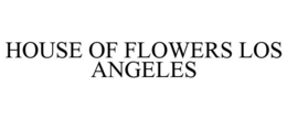HOUSE OF FLOWERS LOS ANGELES trademark