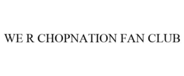 WE R CHOPNATION FAN CLUB trademark