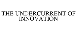 THE UNDERCURRENT OF INNOVATION trademark