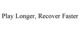 PLAY LONGER, RECOVER FASTER trademark