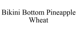 BIKINI BOTTOM PINEAPPLE WHEAT trademark