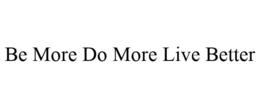 BE MORE DO MORE LIVE BETTER trademark