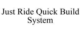 JUST RIDE QUICK BUILD SYSTEM trademark