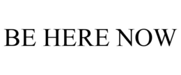 BE HERE NOW trademark