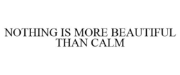 NOTHING IS MORE BEAUTIFUL THAN CALM trademark