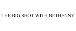 THE BIG SHOT WITH BETHENNY trademark