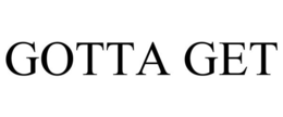 GOTTA GET trademark