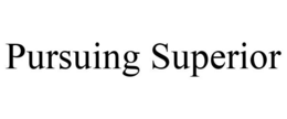 PURSUING SUPERIOR trademark