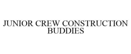 JUNIOR CREW CONSTRUCTION BUDDIES trademark