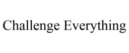 CHALLENGE EVERYTHING trademark