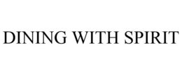 DINING WITH SPIRIT trademark