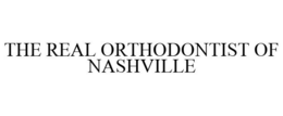 THE REAL ORTHODONTIST OF NASHVILLE trademark