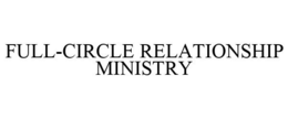 FULL-CIRCLE RELATIONSHIP MINISTRY trademark