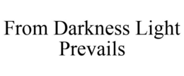 FROM DARKNESS LIGHT PREVAILS trademark