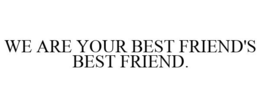 WE ARE YOUR BEST FRIEND'S BEST FRIEND. trademark