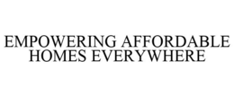 EMPOWERING AFFORDABLE HOMES EVERYWHERE trademark