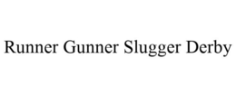 RUNNER GUNNER SLUGGER DERBY trademark
