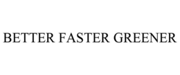 BETTER FASTER GREENER trademark