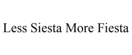 LESS SIESTA MORE FIESTA trademark