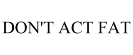 DON'T ACT FAT trademark