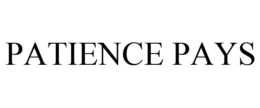 PATIENCE PAYS trademark